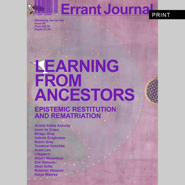 Errant Journal #5 Learning From Ancestors. Epistemic Restitution and Rematriation - Print